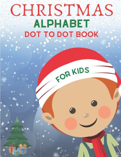 Christmas Alphabet Dot to Dot Book for Kids Cute Christmas Alphabet Dot to Dot Activity Book for Kids Girls and Boys Alphabet Dot to Dot Coloring Book For Kids