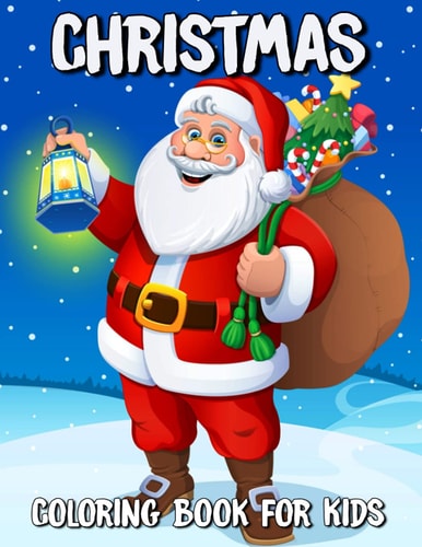 Christmas Coloring Book for Kids Big Collection of Santa Claus, Reindeer, Snowman, Christmas Tree, Star and Amazing More Illustrations for Boys, Girls and Toddlers