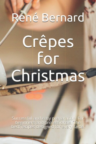Crêpes for Christmas Successful and Easy Preparation. For Beginners and Professionals. The Best Recipes Designed for Every Taste.