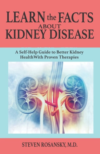 LEARN the FACTS ABOUT KIDNEY DISEASE A Self-Help Guide to Better Kidney Health With Proven Therapies