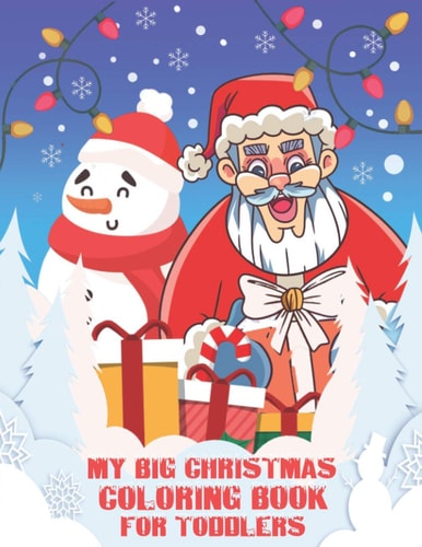 My Big Christmas Coloring Book for Toddlers 50 Cute Christmas Pages for Coloring Including Snowman Santa Trees Reindeer, Easy and Cute Christmas Coloring Book for Toddlers