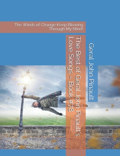 The Best of Geral John Pinault's Love Songs - Book #78 The Winds of Change Keep Blowing Through My Mind!