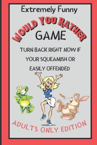Extremely Funny Would You Rather Game Turn Back Right Now If Your Squeamish Or Easily Offended (Adults Only Edition)