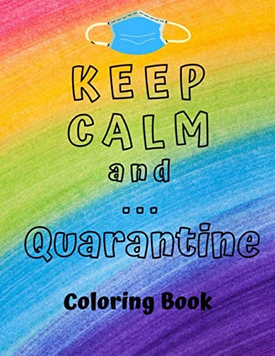 Keep Calm and ... Quarantine Coloring Book for Adults, Stress Relieving Designs and Relaxing Coloring Pages
