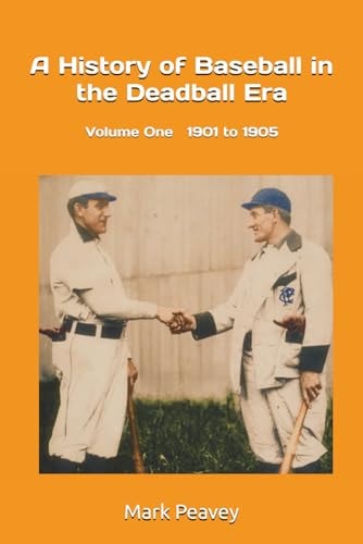 A History of Baseball in the Deadball Era Volume One 1901 To 1905