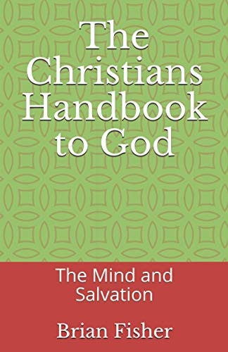 The Christians Handbook to God The Mind and Salvation