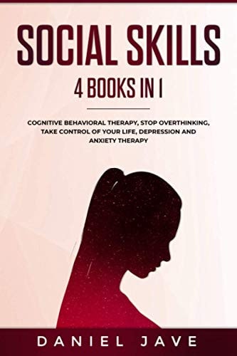 Social Skills 4 Books in 1: Cognitive Behavioral Therapy, Stop Overthinking, Depression and Anxiety Therapy, Take Control of Your Life. A Guide to Improve Your Social Skills. Build Better Relationships, Problem Solving Improving Communication