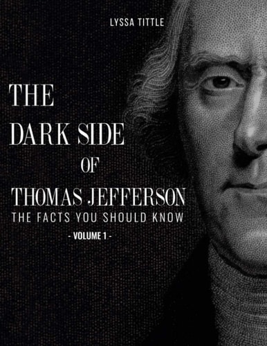 The Dark Side of Thomas Jefferson The Facts You Should Know (Volume 1)