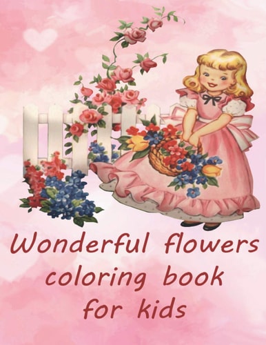 Wonderful Flowers Coloring Book for Kids Universe of Flowers Coloring Book for Kids and Childrens.