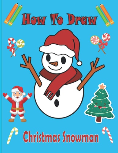 How To Draw Christmas Snowman A Fun Coloring Book For Kids With Learning Activities On How To Draw & Also To Create Your Own Beautiful Snowmen -Great Christmas Gift For Girls, Boys, Kids ..