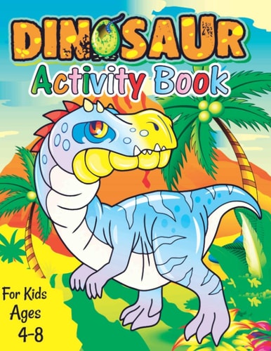 Dinosaur Activity Book for Kids Ages 4-8 A Fun Kid Workbook Game For Learning, Coloring, Dot To Dot, Mazes, Word Search and More Fun Activities for Kids