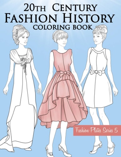 20th Century Fashion History Coloring Book Vintage Coloring Book for Adults with Twentieth Century Fashion Illustrations, from Edwardian to 1990s Fashion Plates