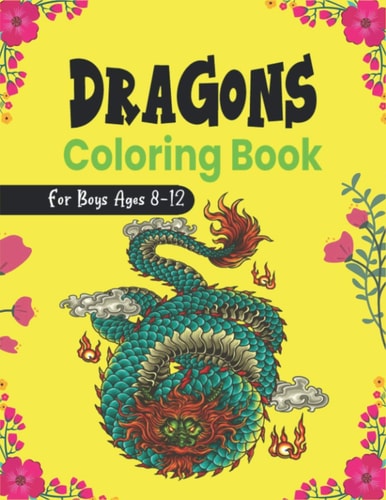 DRAGONS Coloring Book For Boys Ages 8-12 Cool Fantasy Dragons Design and Patterns Mythical & Magical Creatures to Color for Children (Lovely Gifts)