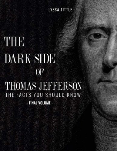 The Dark Side of Thomas Jefferson The Facts You Should Know (Final Volume)