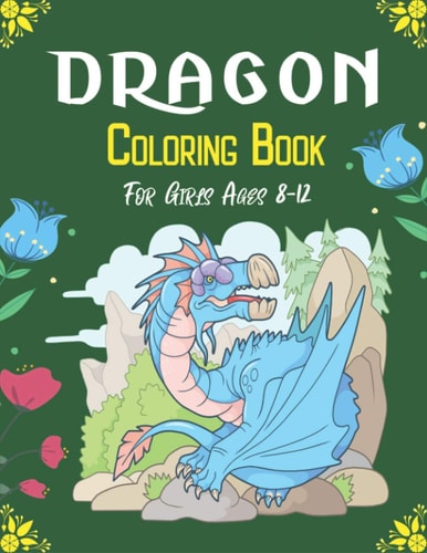 DRAGON Coloring Book For Girls Ages 8-12 Cool Fantasy Dragons Design and Patterns Mythical & Magical Creatures to Color for Children (Cool Gifts)