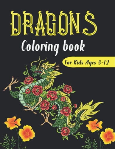 DRAGONS Coloring Book For Kids Ages 8-12 Cool Fantasy Dragons Design and Patterns Mythical & Magical Creatures to Color for Children (Unique Gifts)