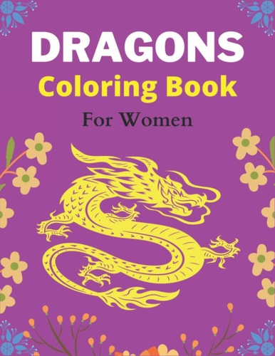 DRAGONS Coloring Book For Women An Adult Coloring Book with Cool Fantasy Dragons Design and Patterns For Stress Relief & Relaxation! (Amazing Gifts)