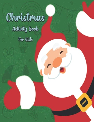 Christmas Activity Book For Kids A Creative Holiday Dot to Dot, Coloring, Maze Activities Book for Kids. Christmas Games For Learning. Incredibly Fun and Relaxing. Unique Design with Glossy Cover.