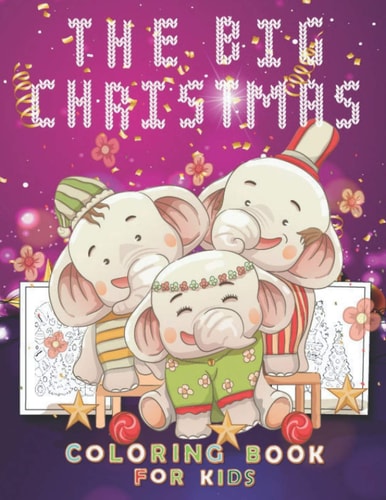 The Big Christmas Coloring Book for Kids Elephant Cover Design Christmas Coloring Pages for Kids, Children's, Toddlers- Santa Claus, Reindeer, Snowmen & More! Fun Children's Christmas Gift Or Present for Toddlers & Kids
