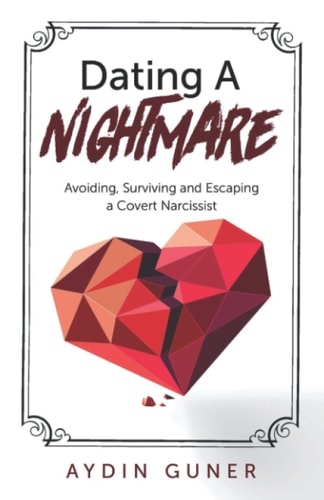 Dating A Nightmare Avoiding, Surviving and Escaping a Covert Narcissist