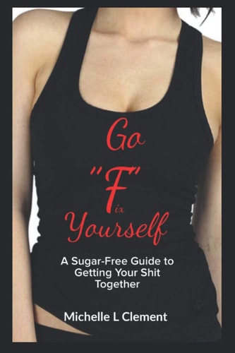 Go FIX Yourself A Sugar-Free Guide to Getting Your Shit Together