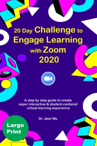20 Day Challenge to Engage Learning with Zoom 2020 A Step by Step Guide to Create Super Interactive and Student-Centered Virtual Learning Experience