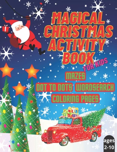 Magical Christmas Activity Book for Kids Xmas Activity Workbook for Kids Ages 2-10 / A Fun Kid Workbook with Coloring Pages, Mazes, Wordsearch Puzzles and Dot to Dots