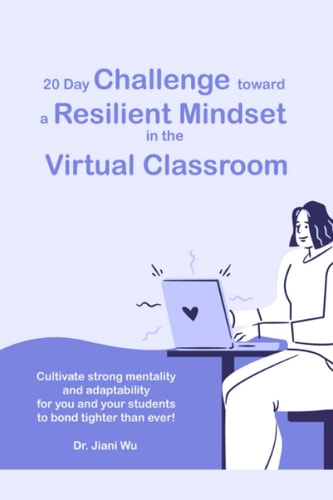 20 Day Challenge Toward a Resilient Mindset in the Virtual Classroom Cultivate Strong Mentality and Adaptability for You and Your Students to Bond Tighter Than Ever!
