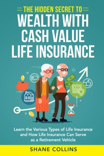 The Hidden Secret to Wealth with Cash Value Life Insurance Learn the Various Types of Life Insurance and How Life Insurance Can Serve as a Retirement Vehicle