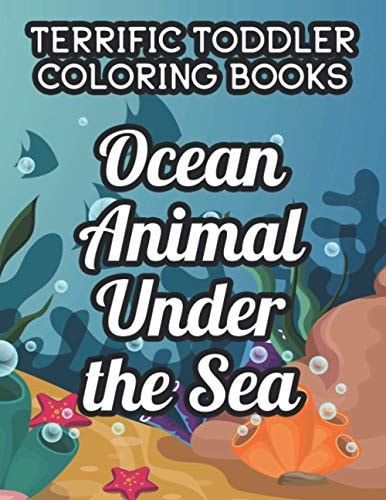Terrific Toddler Coloring Book Ocean Animal Under The Sea Childrens Coloring And Activity Papers, Aquatic Animals And Sceneries To Color For Kids
