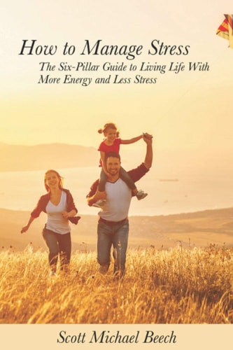How to Manage Stress The Six-Pillar Guide to Living Life With More Energy and Less Stress