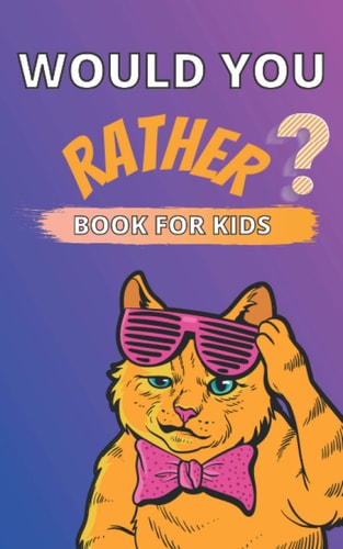 Would You Rather Book for Kids A Challenging and Interactive Questions for Children Ages 6-12 Thought Provoking and Hilarious Game Book for The Whole Family Gre