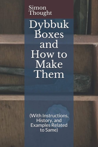 Dybbuk Boxes and How to Make Them (With Instructions, History, and Examples Related to Same)