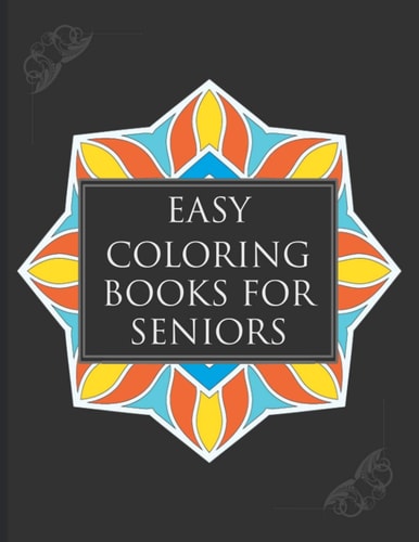 Easy Coloring Books For Seniors A Simple Book Of Mandala Designs Ideal For Beginners, Adults, Seniors, Dementia, Alzheimer Or Parkinson Patients