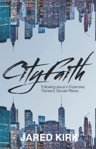 City Faith Following Jesus in Expensive, Transient, Secular Places