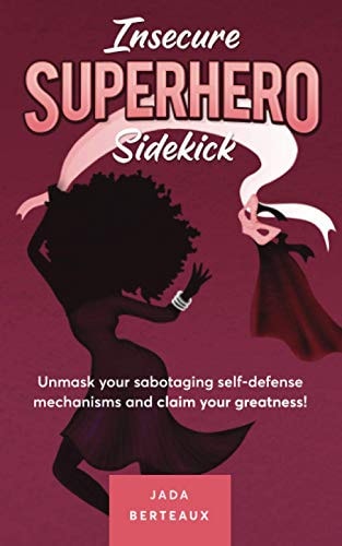 Insecure Superhero Sidekick Unmask Your Sabotaging Self-Defense Mechanisms and Claim Your Greatness!