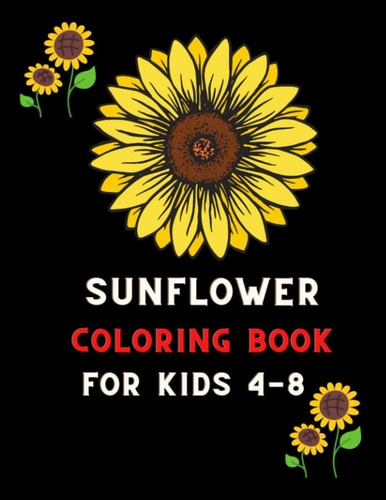 Sunflower Coloring Book for Kids 4-8 Funny Sunflower Gifts for Kids 4-8, Boys, Girls & Children Coloring Book: Coloring Book for Sunflower Lovers