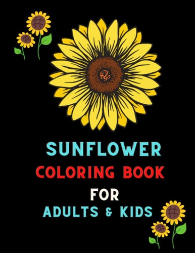 Sunflower Coloring Book for Adults & Kids Funny Relaxation Sunflower Gifts for Adults & Kids: Coloring Book for Sunflower Lovers