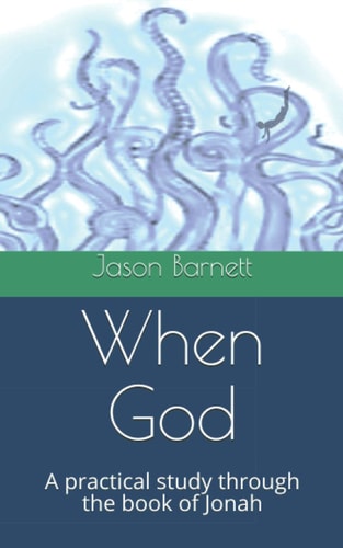 When God A Practical Study Through the Book of Jonah