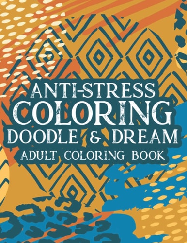 Anti-Stress Coloring Doodle & Dream Adult Coloring Book Mind Soothing Designs And Floral Patterns To Color, Relaxing Coloring Pages For Adults