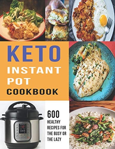 Keto Instant Pot Cookbook 600 Healthy Recipes For The Busy Or The Lazy