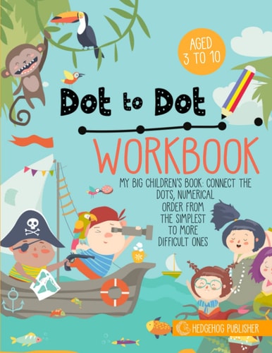 Dot To Dot Workbook My Big Children's Book: Connect the Dots, Numerical Order From the Simplest to More Difficult Ones