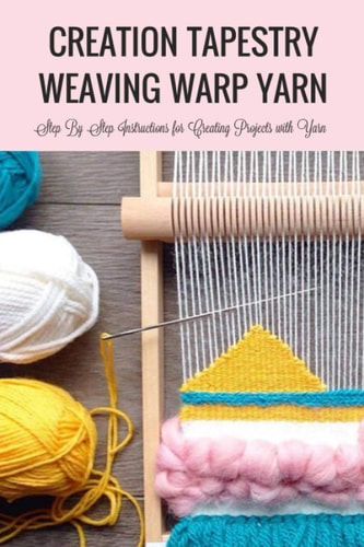 Creation Tapestry Weaving Warp Yarn The Art of Tapestry Weaving