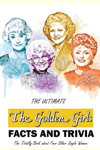 The Ultimate 'The Golden Girls' Facts and Trivia : Things You Need to Know About 'The Golden Girls'