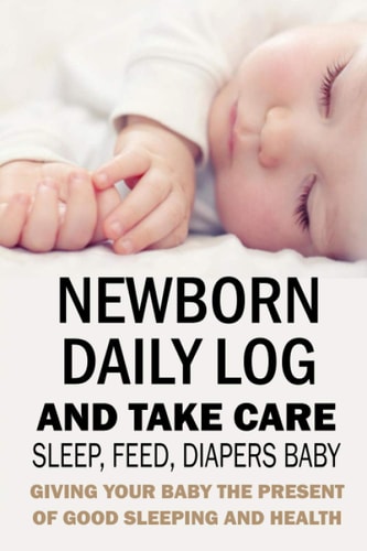 Newborn Daily Log and Take Care Sleep, Feed, Diapers Baby Baby's Daily Tracking Journal