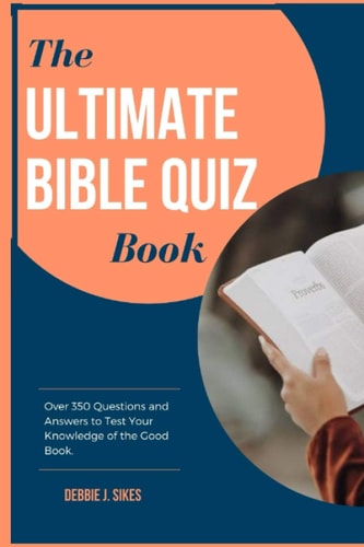 The Ultimate Bible Quiz Book Over 350 Questions and Answers to Test Your Knowledge of the Good Book.