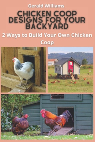 Chicken Coop Designs for Your Backyard 2 Ways to Build Your Own Chicken Coop