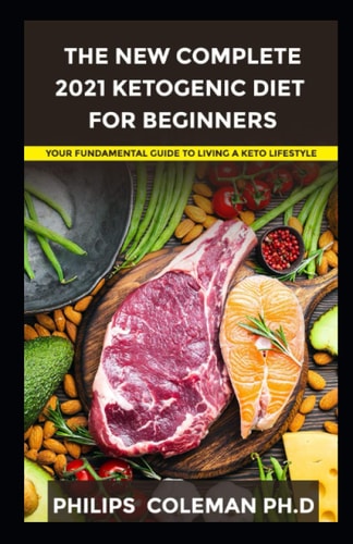 The New Complete 2021 Ketogenic Diet for Beginners Your Fundamental Guide to Living a Keto Lifestyle