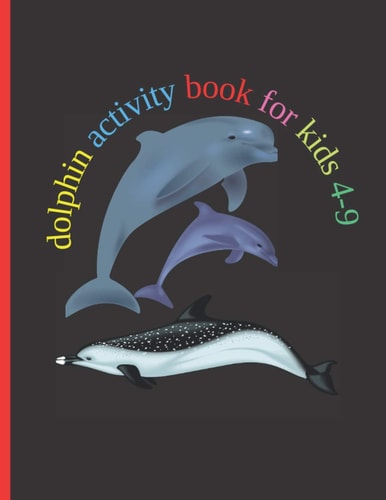 Dolphin Activity Book for Kids Fun with Numbers, Letters, Shapes, Colors, Animals Big Activity Workbook for Kids