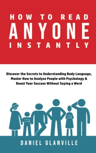 How to Read Anyone Instantly Discover the Secrets to Understanding Body Language, Master How to Analyze People with Psychology and Boost Your Success Without Saying a Word